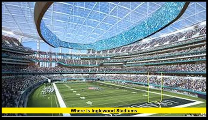 Where Is Inglewood Stadiums Everything to Know About the World-Famous Sports and Entertainment Landmark in 2026