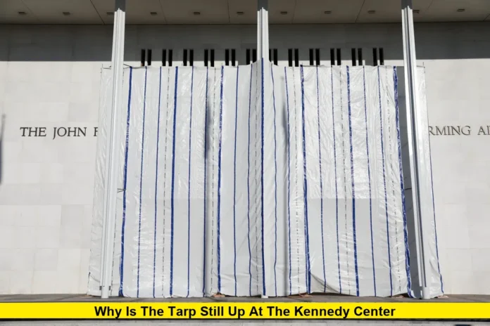 Why Is the Tarp Still Up at the Kennedy Center Why Is the Tarp Still Up at the Kennedy Center