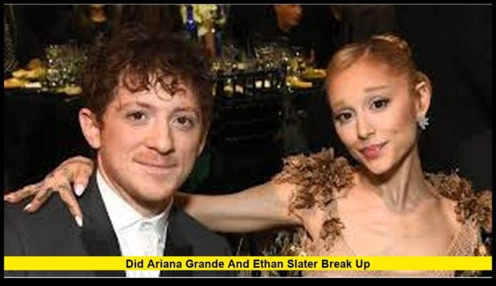 did ariana grande and ethan slater break up