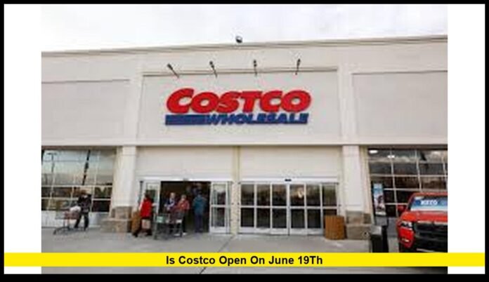 is costco open on june 19th is costco open on june 19th