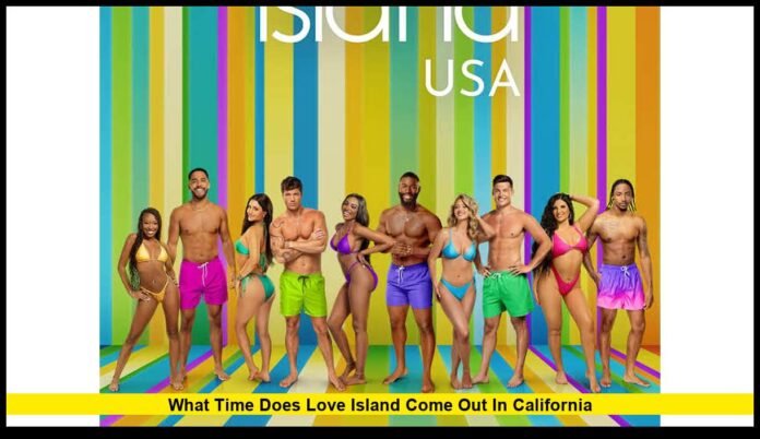 what time does love island come out in california
