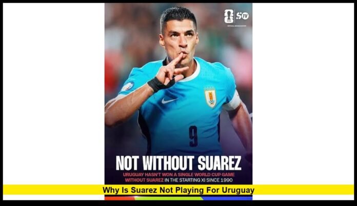why is suarez not playing for uruguay