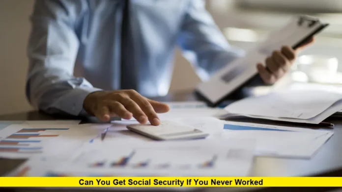 Can You Get Social Security If You Never Worked Can You Get Social Security If You Never Worked