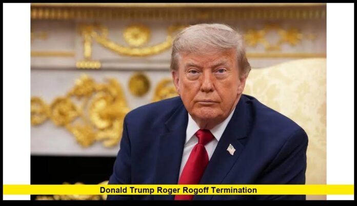 Donald Trump Roger Rogoff termination Donald Trump Roger Rogoff termination