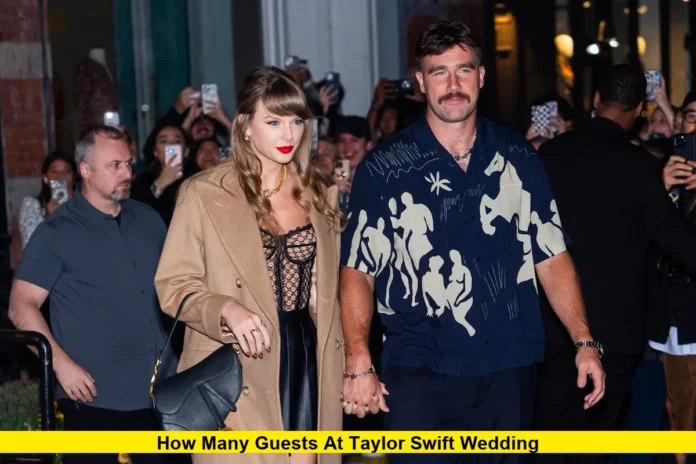 How Many Guests at Taylor Swift Wedding How Many Guests at Taylor Swift Wedding