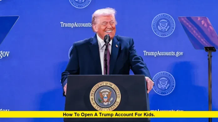 How to Open a Trump Account for Kids. How to Open a Trump Account for Kids