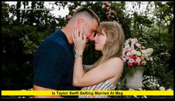 Is Taylor Swift getting married at MSG