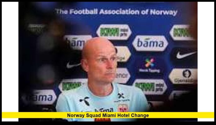 Norway squad Miami hotel change