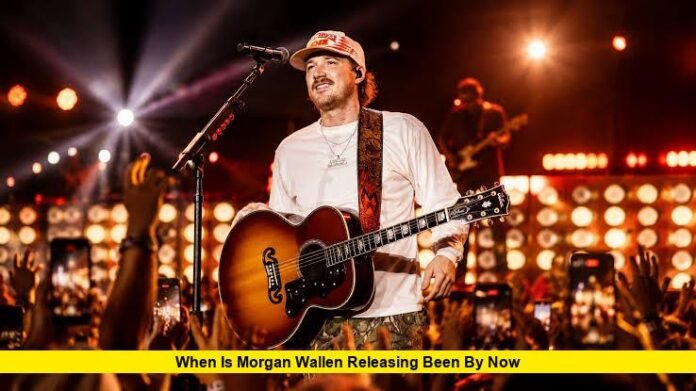When Is Morgan Wallen Releasing Been By Now