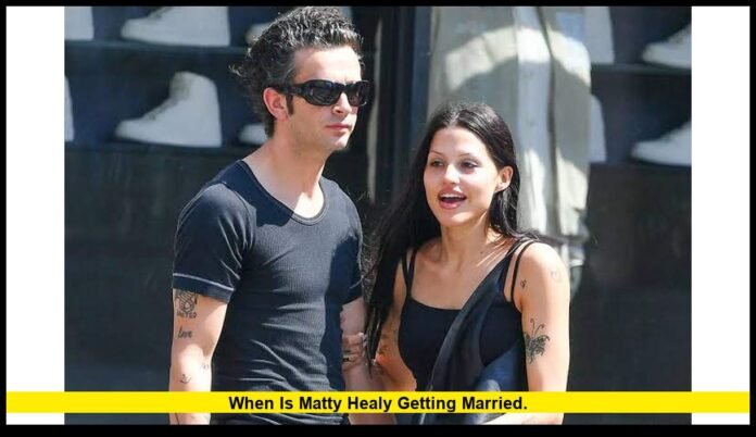 When is Matty Healy getting married. When is Matty Healy getting married.