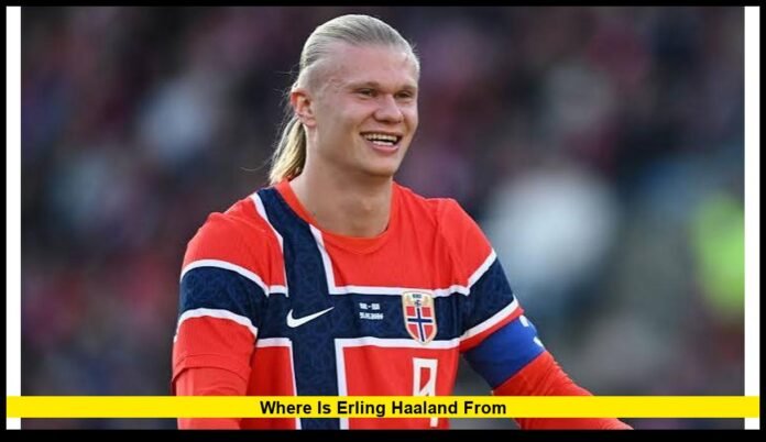 Where is Erling Haaland from Where is Erling Haaland from