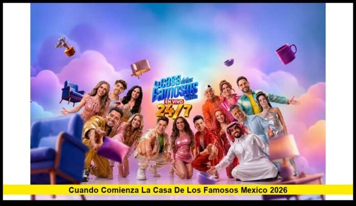 cuando comienza la casa de los famosos mexico 2026 Fecha oficial, horario, participantes y todo lo que debes saber