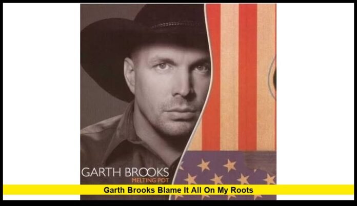 garth brooks blame it all on my roots