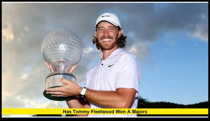 has tommy fleetwood won a majors A Complete Look at His Career, Close Calls, and Chances in 2026