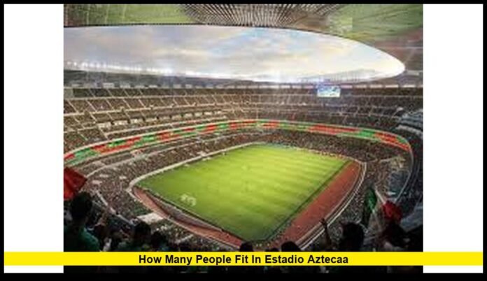 how many people fit in estadio aztecaa Capacity, History, Renovations, and 2026 World Cup Guide