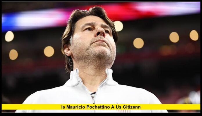 is mauricio pochettino a us citizenn Everything We Know in 2026