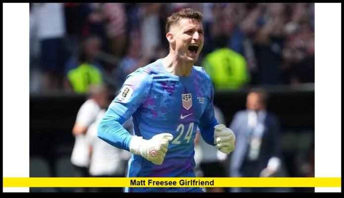 matt freesee girlfriend What We Know About the USMNT Goalkeeper's Relationship and Private Life in 2026