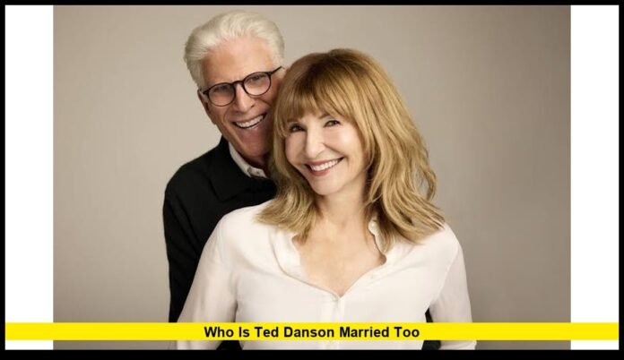 who is ted danson married too A Closer Look at His Three-Decade Love Story with Mary Steenburgen