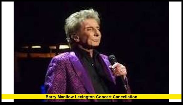 Barry Manilow Lexington concert cancellation Barry Manilow Lexington concert cancellation