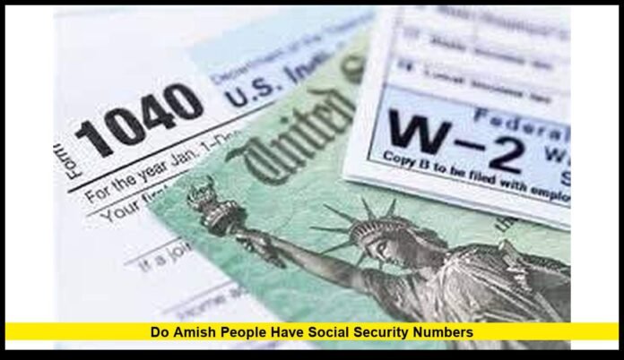 Do Amish people have social security numbers Do Amish people have social security numbers