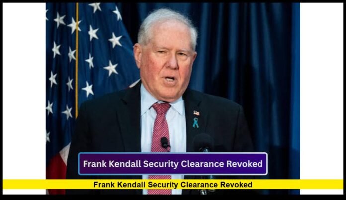 Frank Kendall security clearance revoked Frank Kendall security clearance revoked