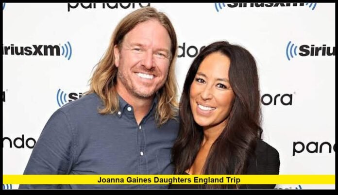 Joanna Gaines daughters England trip Joanna Gaines daughters England trip