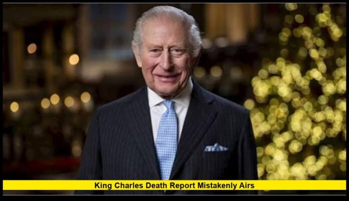 King Charles death report mistakenly airs