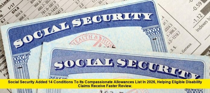 Social Security added 14 conditions to its Compassionate Allowances list in 2026, helping eligible disability claims receive faster review. Social Security added 14 conditions to its Compassionate Allowances list in 2026, helping eligible disability claims receive faster review.