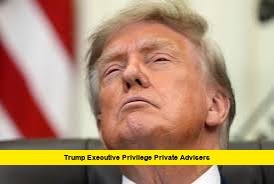 Trump Executive Privilege Private Advisers Trump Executive Privilege Private Advisers