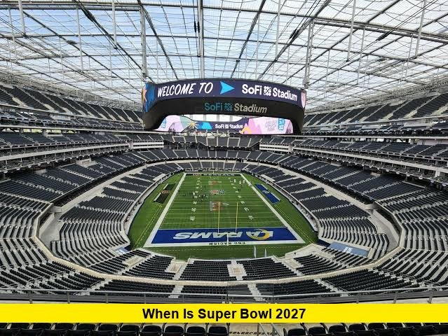 When Is Super Bowl 2027 When Is Super Bowl 2027