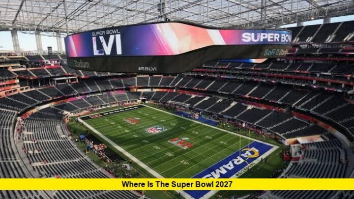 Where Is the Super Bowl 2027 Where Is Super Bowl 2027