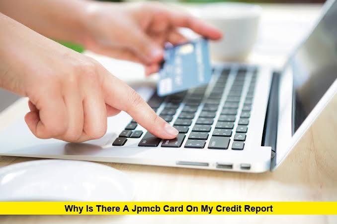 Why Is There a JPMCB Card on My Credit Report Why Is There a JPMCB Card on My Credit Report