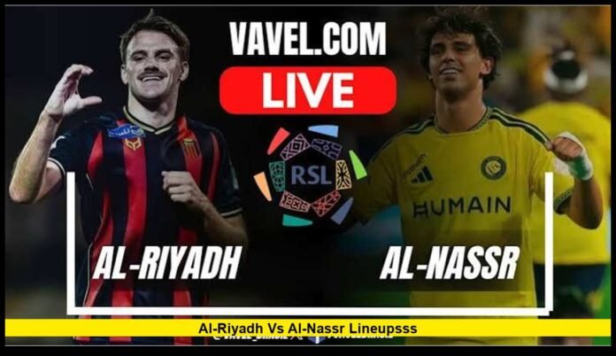 al-riyadh vs al-nassr lineupsss Latest Starting XI, Ronaldo Update and Match Preview
