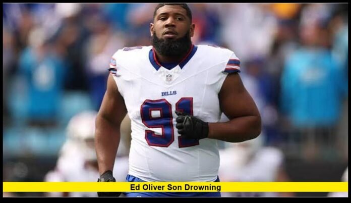 ed oliver son drowning Buffalo Bills Star Mourns the Loss of His 2-Year-Old Child