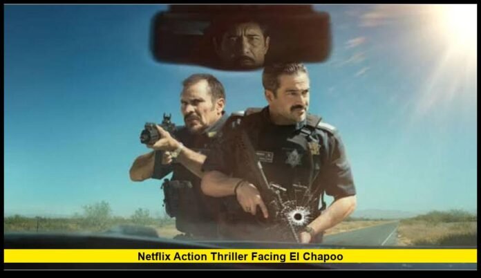 netflix action thriller facing el chapoo Plot, Cast, True Story and Latest Streaming Update