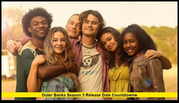 outer banks season 5 release date countdownW Final Season Updates, Story Details, Cast and What Fans Should Expect