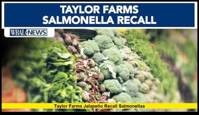 taylor farms jalapeño recall salmonellaa Recalled Foods, States, Symptoms and What Shoppers Should Know