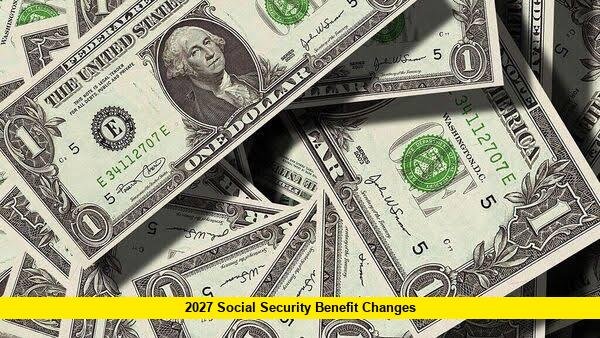 2027 Social Security Benefit Changes 2027 Social Security Benefit Changes