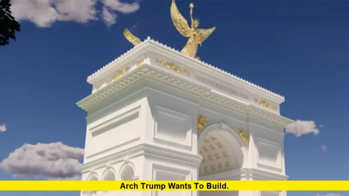 Arch Trump Wants to Build. Arch Trump Wants to Build