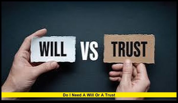 Do I Need a Will or a Trust