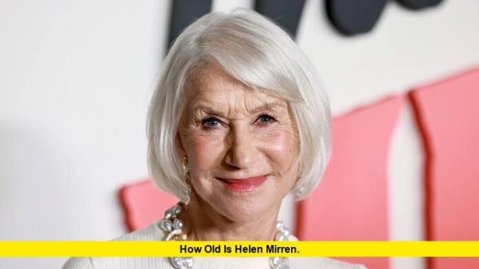 How Old Is Helen Mirren. How Old Is Helen Mirren