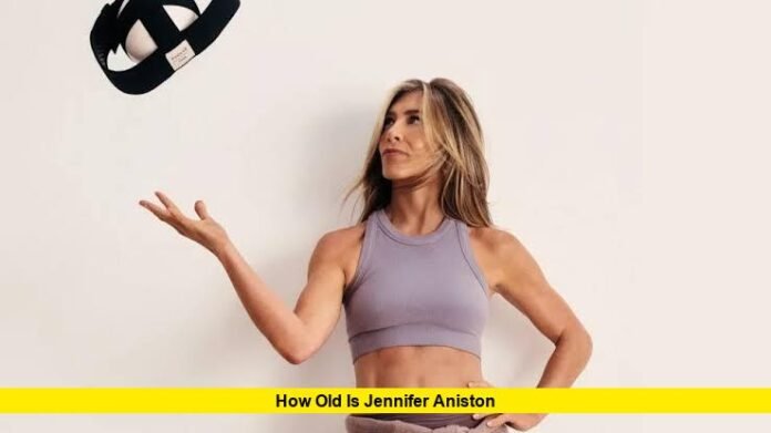 How Old Is Jennifer Aniston How Old Is Jennifer Aniston