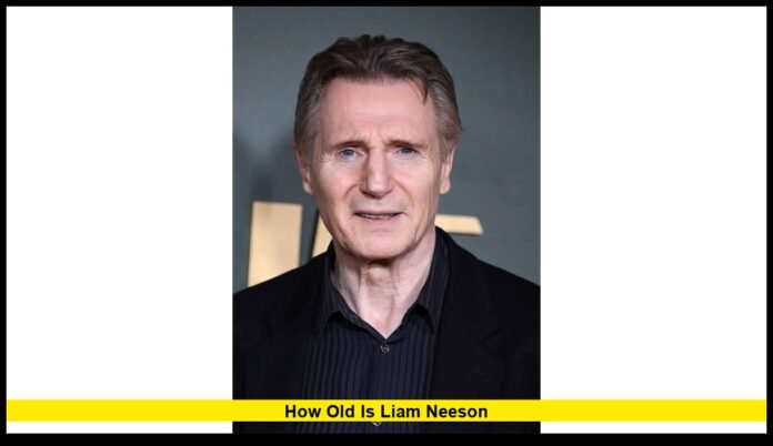 How old is Liam Neeson How old is Liam Neeson