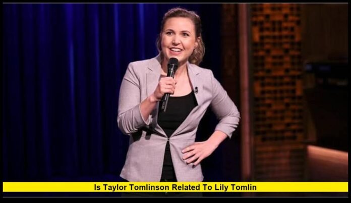 Is Taylor Tomlinson related to Lily Tomlin Is Taylor Tomlinson related to Lily Tomlin