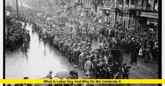 What Is Labor Day and Why Do We Celebrate It. What Is Labor Day and Why Do We Celebrate It