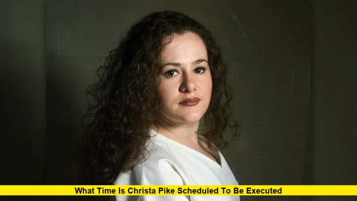 What Time Is Christa Pike Scheduled to Be Executed What Time Is Christa Pike Scheduled to Be Executed