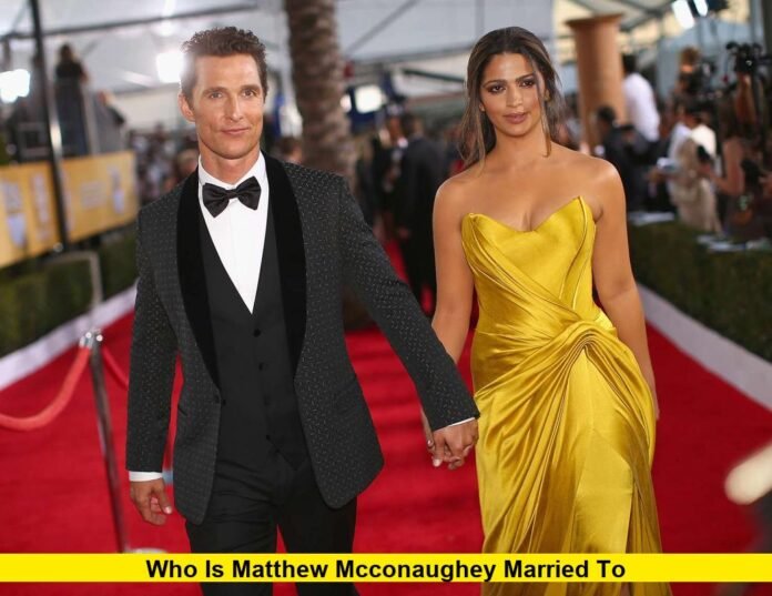 Who Is Matthew McConaughey Married To