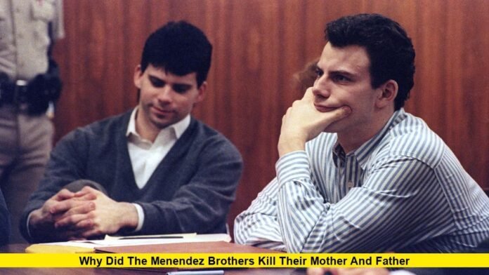 Why Did the Menendez Brothers Kill Their Mother and Father Why Did the Menendez Brothers Kill Their Mother and Father