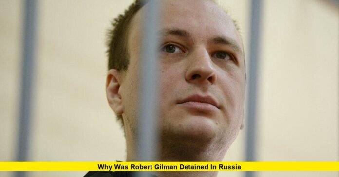 Why Was Robert Gilman Detained in Russia Why Was Robert Gilman Detained in Russia