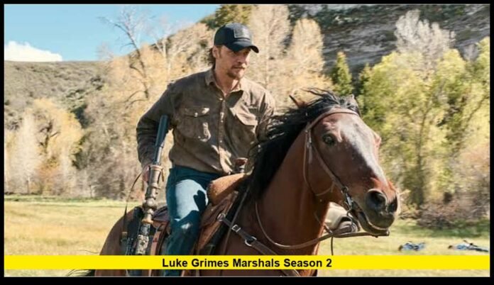 luke grimes marshals season 2 elease Date, Cast, Trailer and Story Details